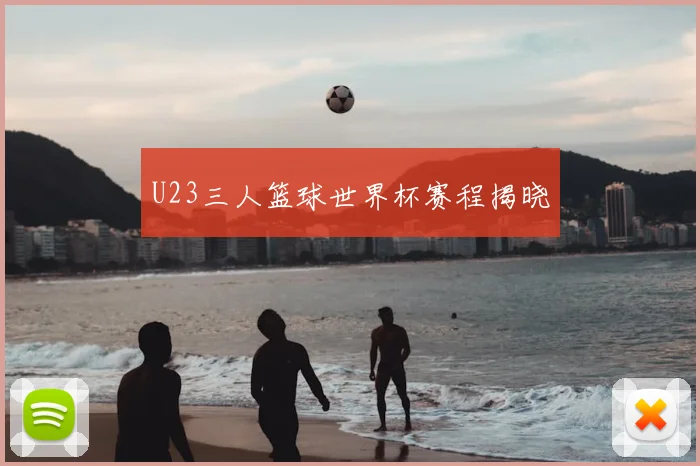 U23三人篮球世界杯赛程揭晓