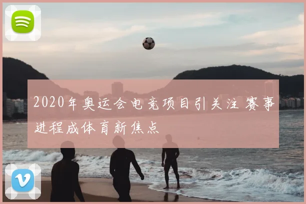 2020年奥运会电竞项目引关注 赛事进程成体育新焦点