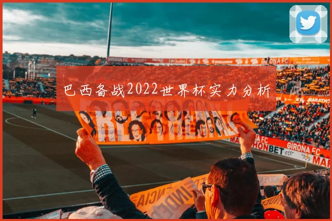 巴西备战2022世界杯实力分析