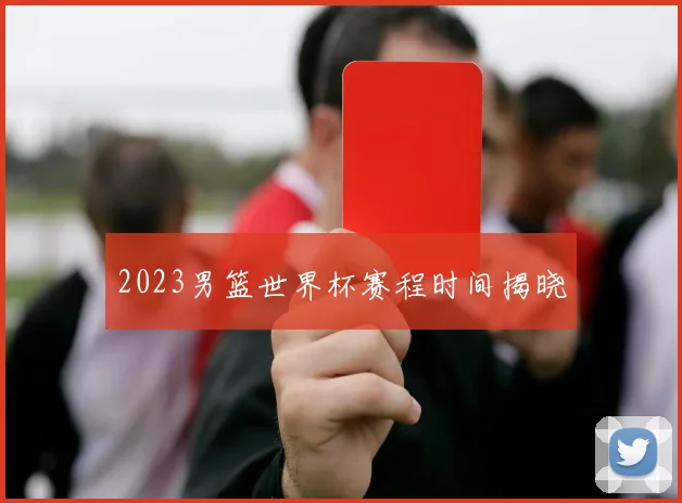 2023男篮世界杯赛程时间揭晓